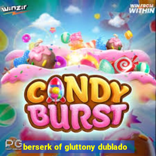 berserk of gluttony dublado